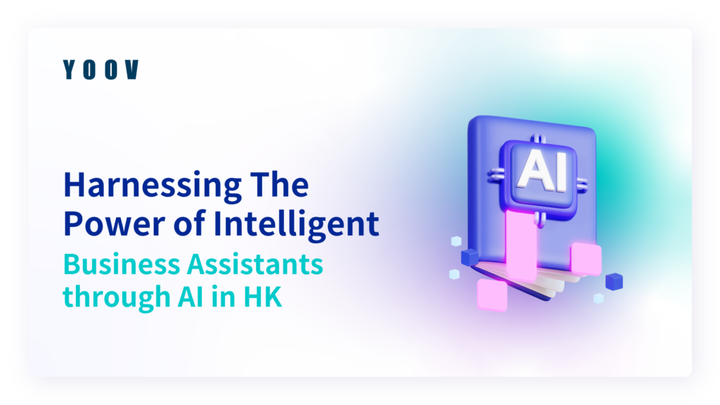 Harnessing The Power of Intelligent Business Assistants through AI in HK