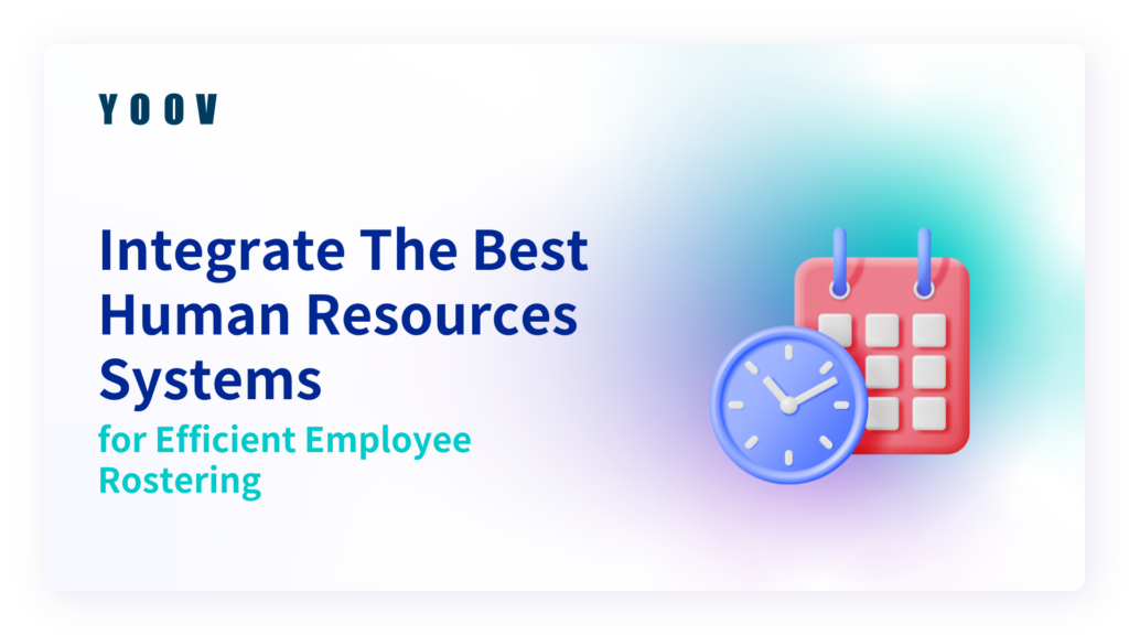 Integrate The Best Human Resources Systems for Efficient Employee Rostering