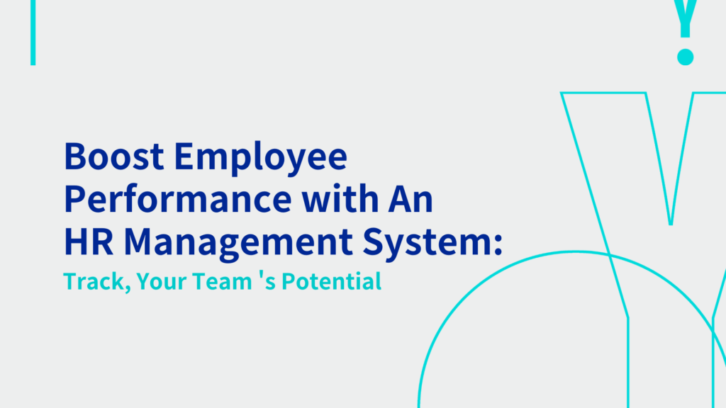 Boost Employee Performance with An HR Management System: Track, Your Team’s Potential 