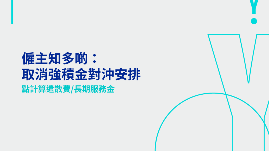 僱主知多啲：取消強積金對沖安排，點計算遣散費/長期服務金
